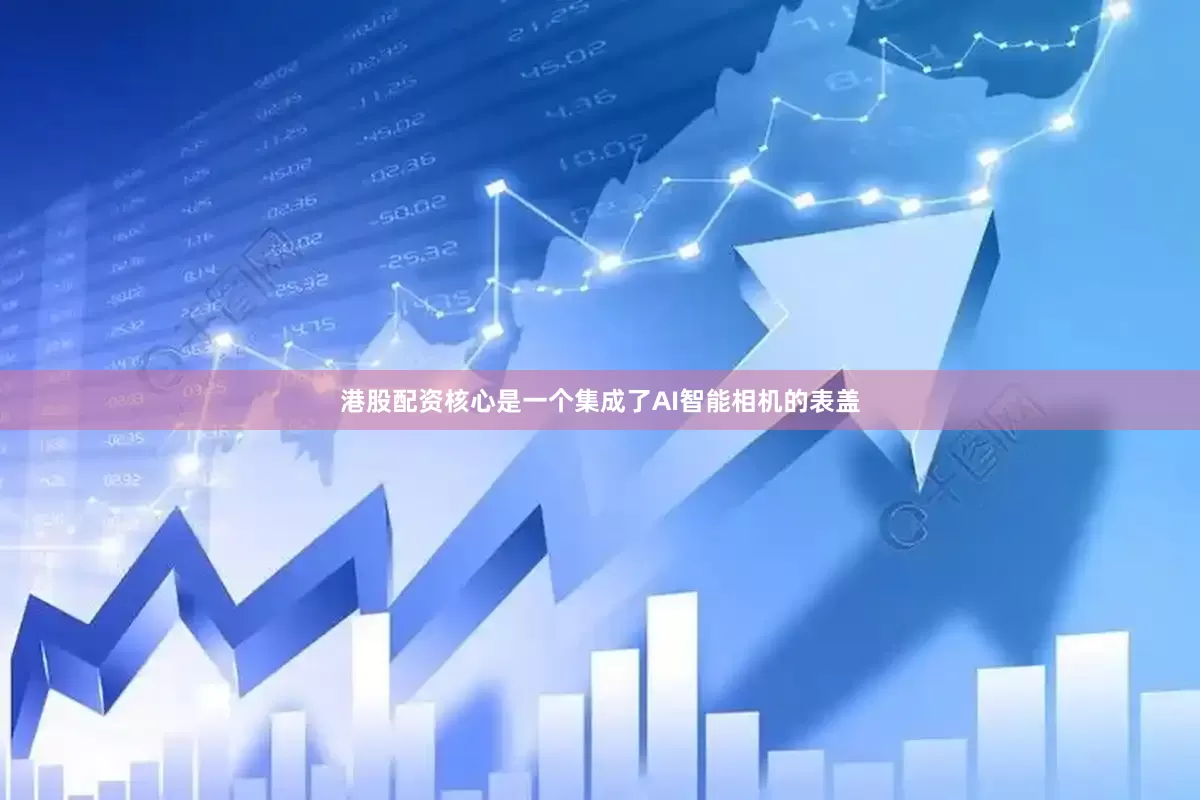 港股配资核心是一个集成了AI智能相机的表盖