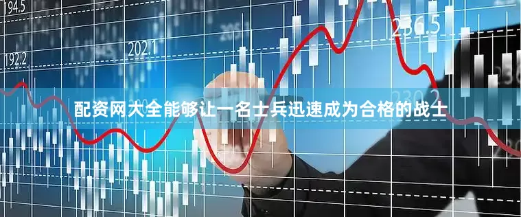 配资网大全能够让一名士兵迅速成为合格的战士
