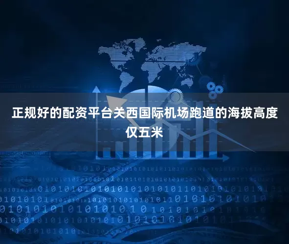 正规好的配资平台关西国际机场跑道的海拔高度仅五米