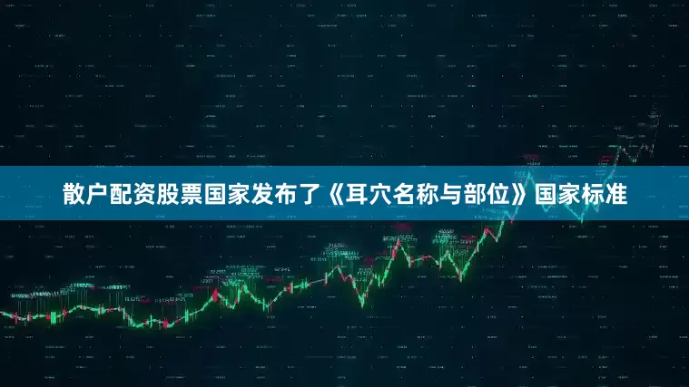 散户配资股票国家发布了《耳穴名称与部位》国家标准