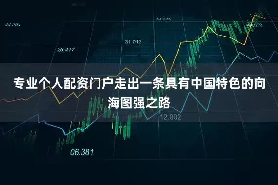 专业个人配资门户走出一条具有中国特色的向海图强之路