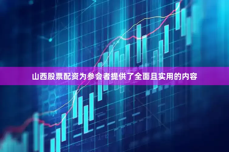 山西股票配资为参会者提供了全面且实用的内容