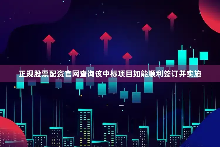 正规股票配资官网查询该中标项目如能顺利签订并实施
