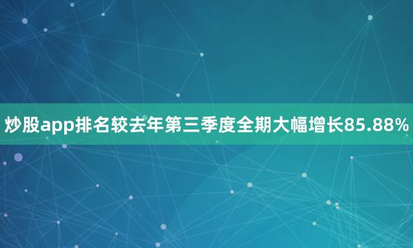 炒股app排名较去年第三季度全期大幅增长85.88%