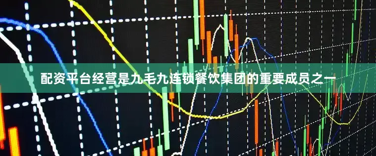 配资平台经营是九毛九连锁餐饮集团的重要成员之一
